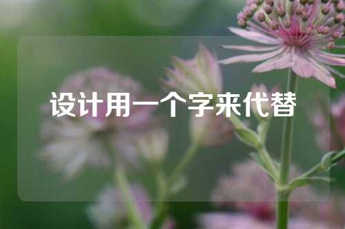 设计用一个字来代替