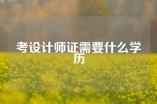 考设计师证需要什么学历