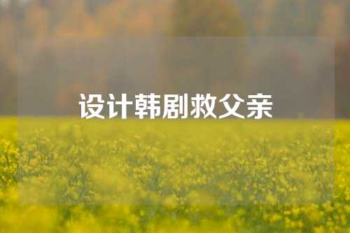 设计韩剧救父亲