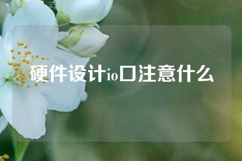 硬件设计io口注意什么