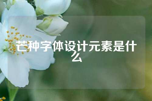 芒种字体设计元素是什么