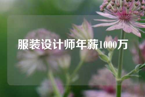 服装设计师年薪1000万