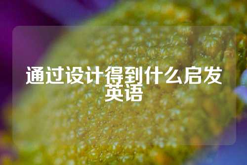 通过设计得到什么启发英语