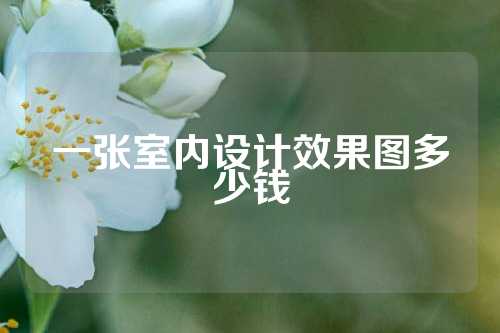 一张室内设计效果图多少钱