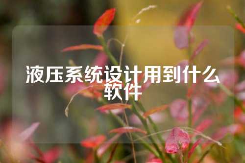 液压系统设计用到什么软件