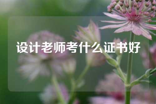 设计老师考什么证书好