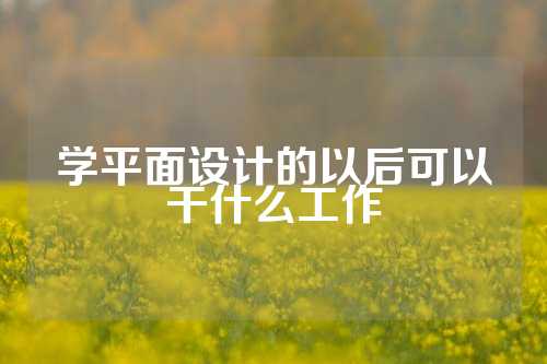 学平面设计的以后可以干什么工作