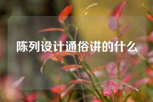 陈列设计通俗讲的什么