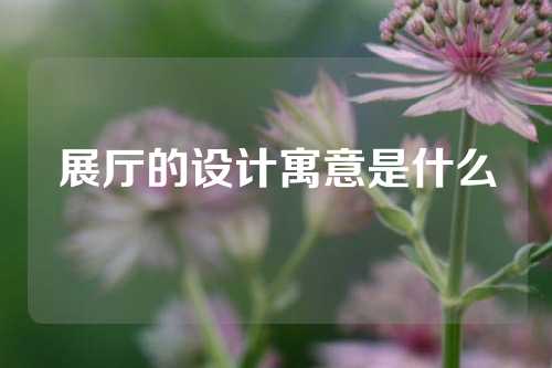 展厅的设计寓意是什么