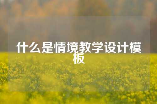 什么是情境教学设计模板