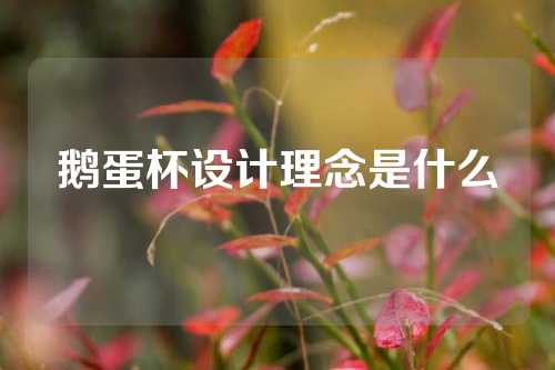 鹅蛋杯设计理念是什么