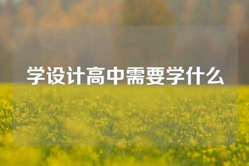 学设计高中需要学什么