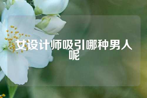 女设计师吸引哪种男人呢