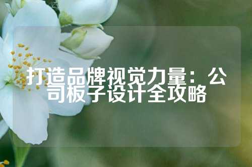 打造品牌视觉力量：公司板子设计全攻略