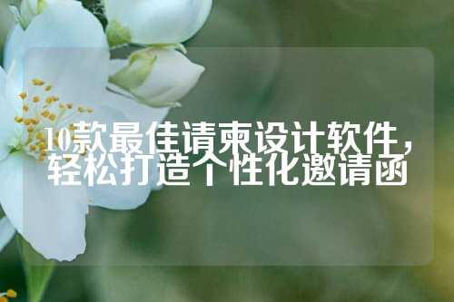 10款最佳请柬设计软件，轻松打造个性化邀请函