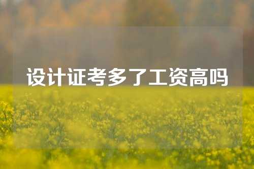 设计证考多了工资高吗