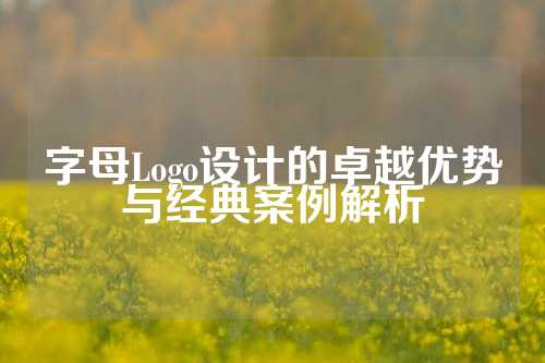 字母Logo设计的卓越优势与经典案例解析