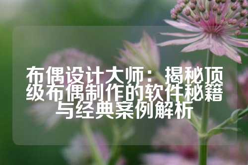 布偶设计大师:揭秘顶级布偶制作的软件秘籍与经典案例解析
