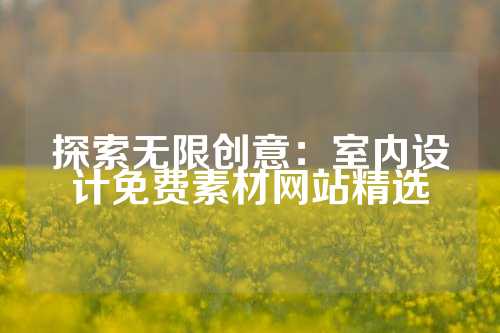 探索无限创意：室内设计免费素材网站精选