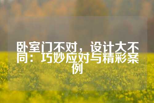 卧室门不对，设计大不同：巧妙应对与精彩案例
