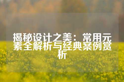 揭秘设计之美：常用元素全解析与经典案例赏析