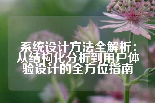 系统设计方法全解析：从结构化分析到用户体验设计的全方位指南
