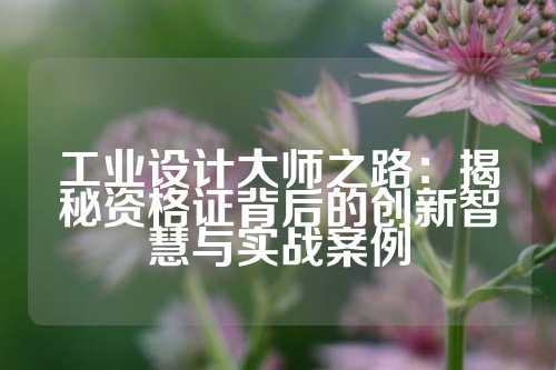 工业设计大师之路：揭秘资格证背后的创新智慧与实战案例