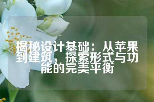 揭秘设计基础：从苹果到建筑，探索形式与功能的完美平衡